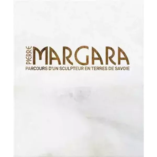 PIERRE MARGARA Parcours d'un sculpteur en pays de savoie - Delphine Chatrian