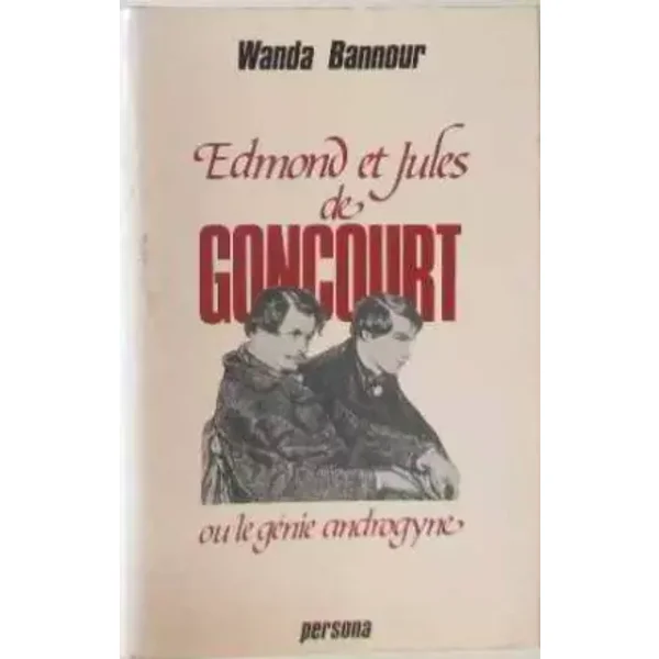 Edmond et Jules de Goncourt ou Le génie androgyne. - Bannour Wanda