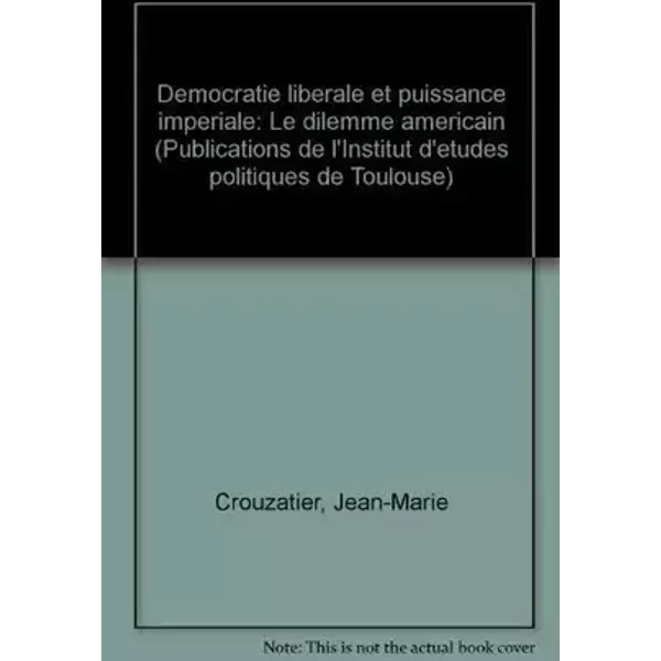 Démocratie libérale et puissance impériale : Le dilemme américain (Publications de l'Institut d'études politiques de Toulouse) - Jean-Marie Crouzatier