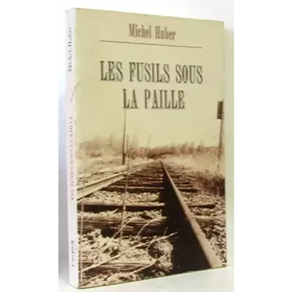 Les fusils sous la paille : itinéraire d'un résistant resté dans l'ombre - Michel Huber