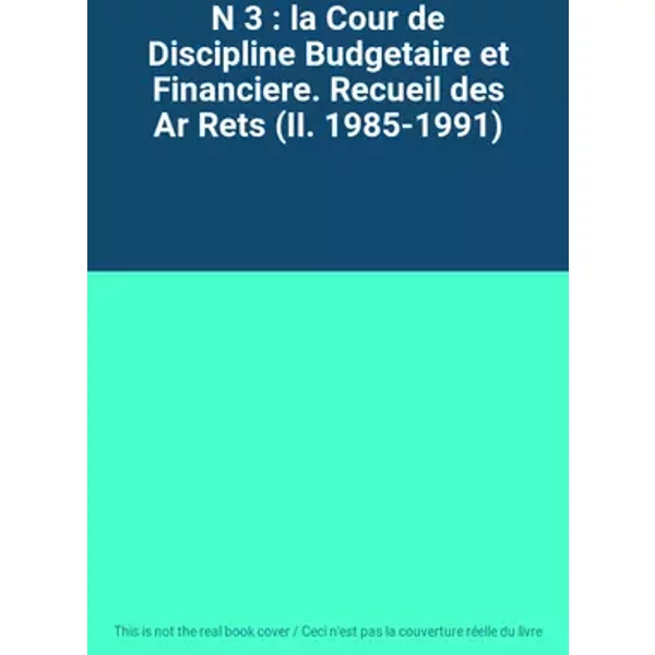 N 3 : la Cour de Discipline Budgetaire et Financiere. Recueil des Ar Rets (II. 1985-1991)