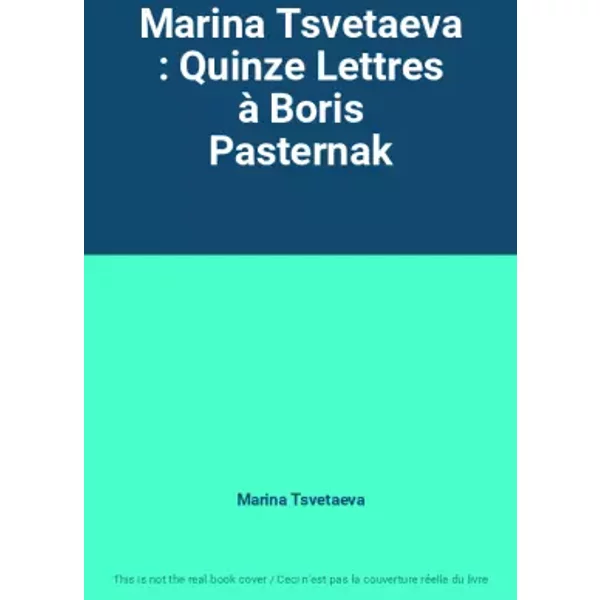 Marina Tsvetaeva : Quinze Lettres à Boris Pasternak - Marina Tsvetaeva