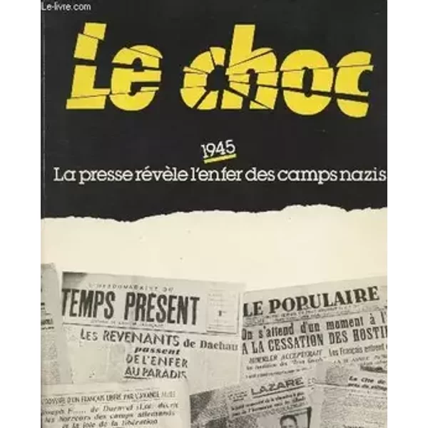 Le Choc : La presse révèle l'enfer des camps nazis - résistants et patriotes Fédération nationale des déportés et internés