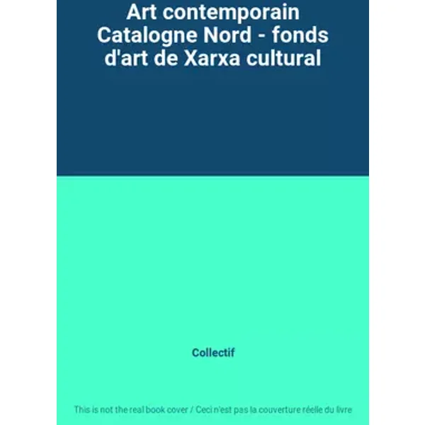 Art contemporain Catalogne Nord - fonds d'art de Xarxa cultural - Collectif