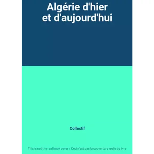Algérie d'hier et d'aujourd'hui - Collectif