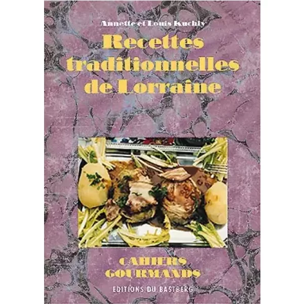 Recettes traditionnelles de Lorraine - Annette Kuchly, Louis Kuchly