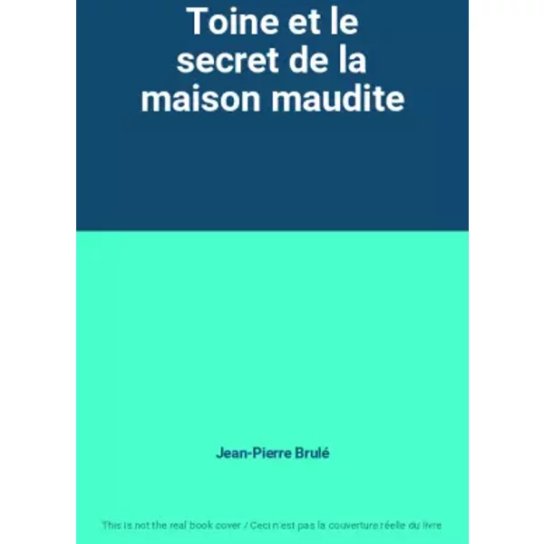 Toine et le secret de la maison maudite - Jean-Pierre Brulé