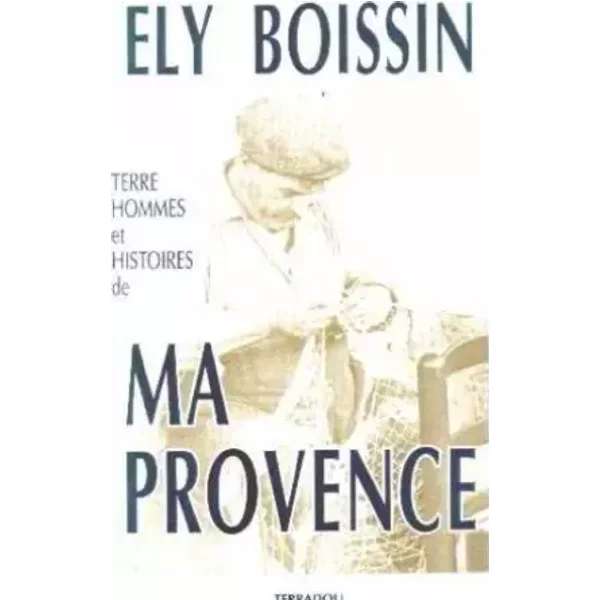 Terre , Hommes Et Histoires De Ma Provence .-image