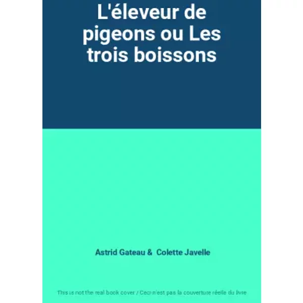 L'éleveur de pigeons ou Les trois boissons - Astrid Gateau, Colette Javelle