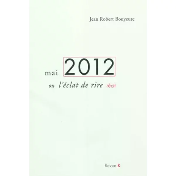 Mai 2012 ou l'éclat de rire - Jean Robert Bouyeure
