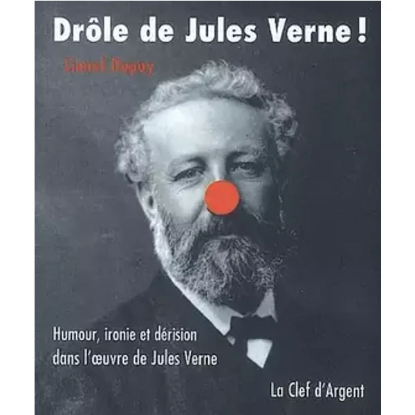 Drôle de Jules Verne !: Humour, ironie et dérision dans l'oeuvre de Jules Verne - Lionel Dupuy