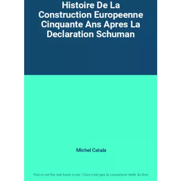 Histoire De La Construction Europeenne Cinquante Ans Apres La Declaration Schuman - Michel Catala-image