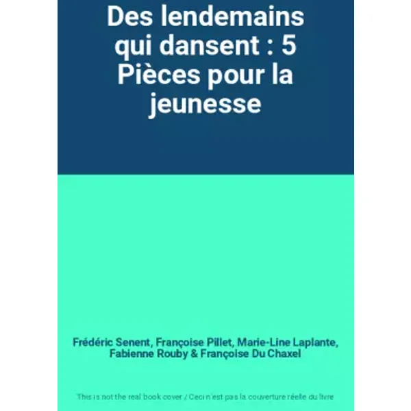 Des lendemains qui dansent : 5 Pièces pour la jeunesse - Frédéric Senent, Françoise Pillet, Marie-Line Laplante, Fabienne Rouby, Françoise Du Chaxel