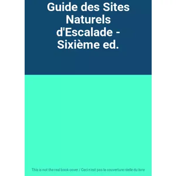 Guide des Sites Naturels d'Escalade - Sixième ed.
