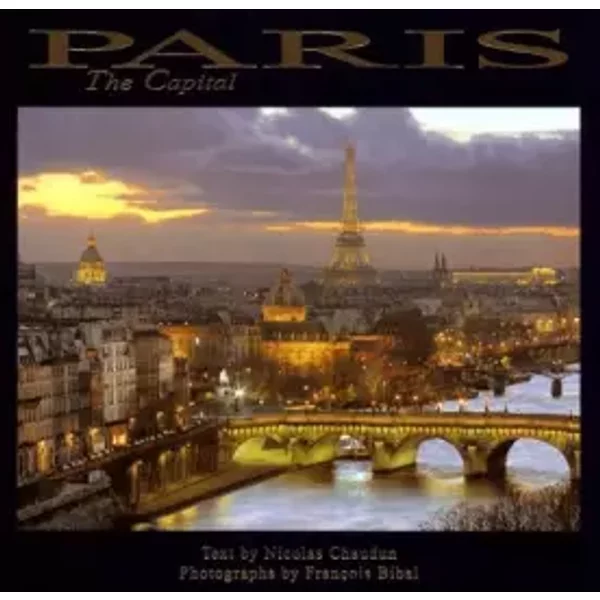 paris the capital - translated by Max Berley, Photographs by Francois Bibal Text by Nicolas Chaudun