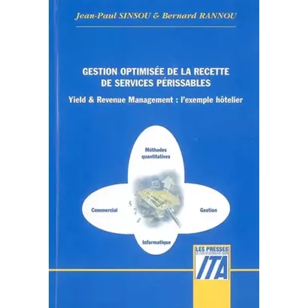 Gestion optimisée de la recette de services périssables: Yield & Revenue Management : l'exemple hôtelier - Bernard Rannou, Jean-Paul Sinsou
