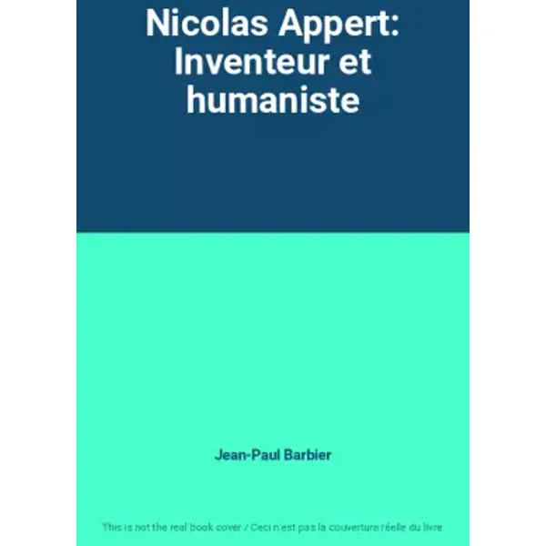 Nicolas Appert: Inventeur et humaniste - Jean-Paul Barbier