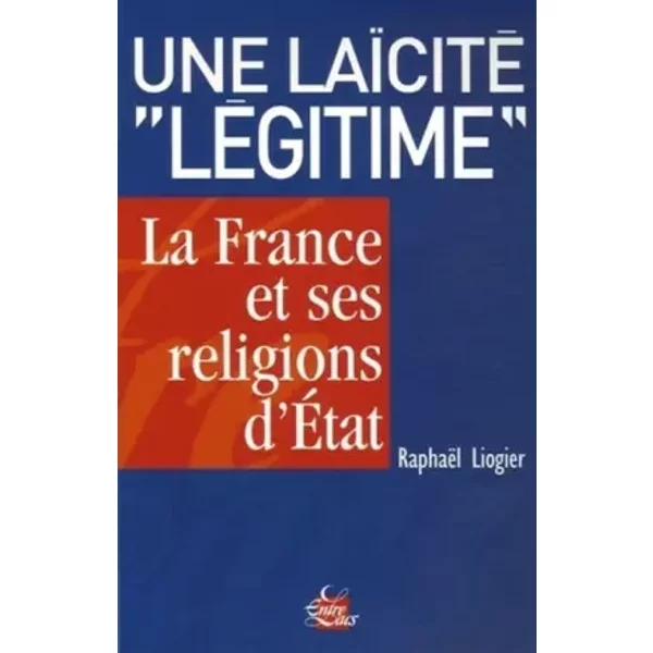 Une laïcité ""légitime" - La France et ses religions d'Etat - Raphaël Liogier