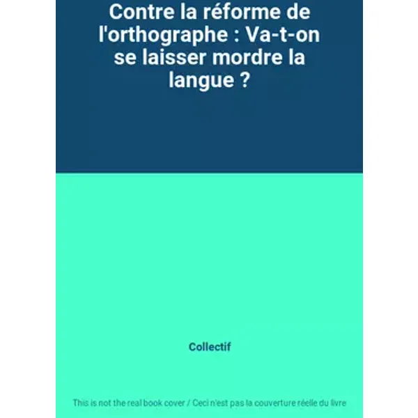 Contre la réforme de l'orthographe : Va-t-on se laisser mordre la langue ? - Collectif