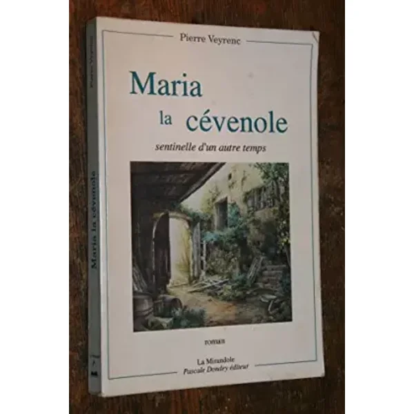 Maria la cévenole. Sentinelle d'un autre temps - Pierre Veyrenc