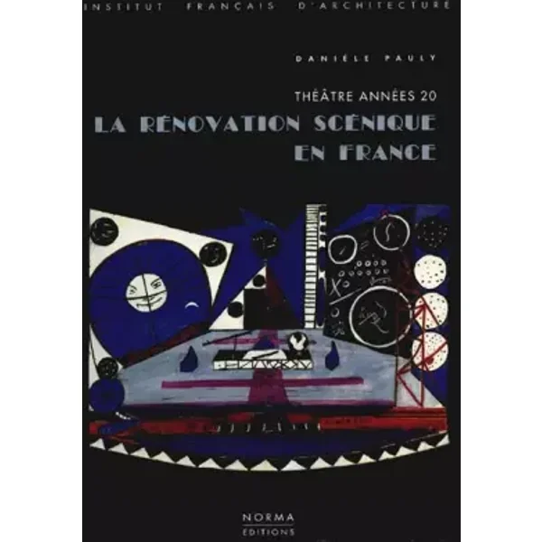 La rénovation scénique en France : théâtre années 20 - Danièle Pauly