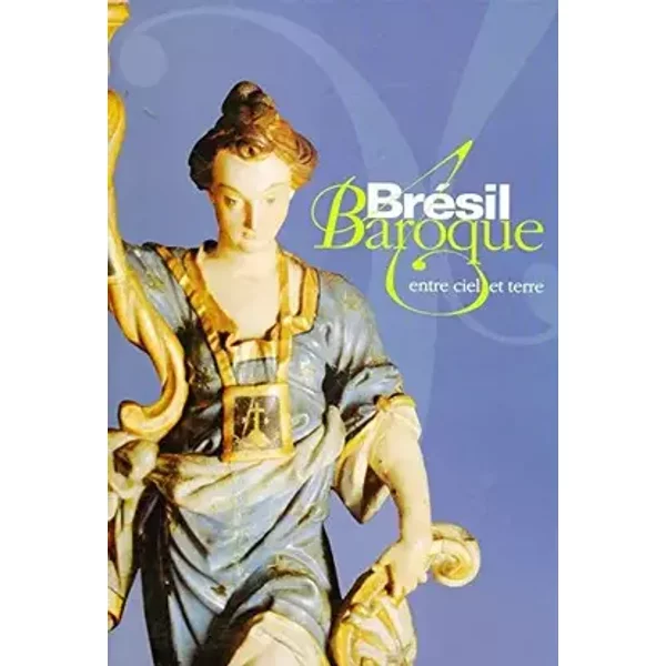 BRESIL BAROQUE. Entre ciel et terre, Exposition présentée au Petit Palais du 4 novembre 1999 au 6 février 2000 - Elisabeth de Balanda, Collectif, Armando Uribe Echeverria