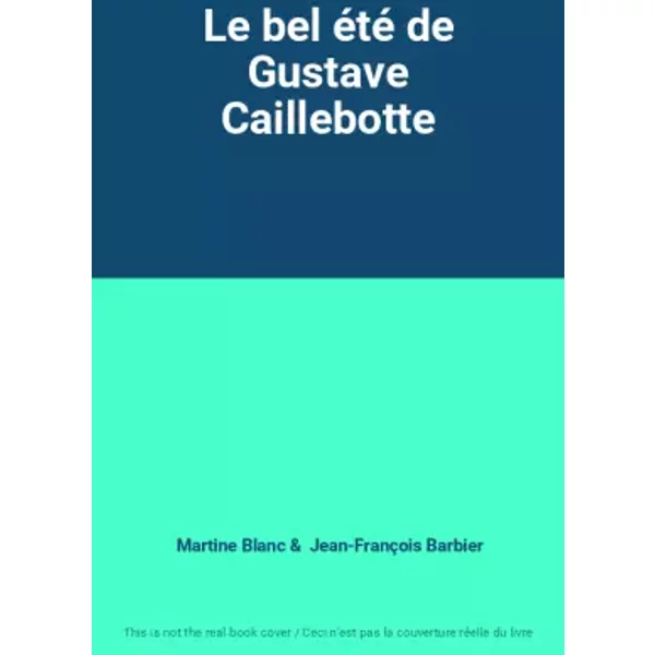 Le Bel éTé De Gustave Caillebotte - Martine Blanc, Jean-FrançOis Barbier-image