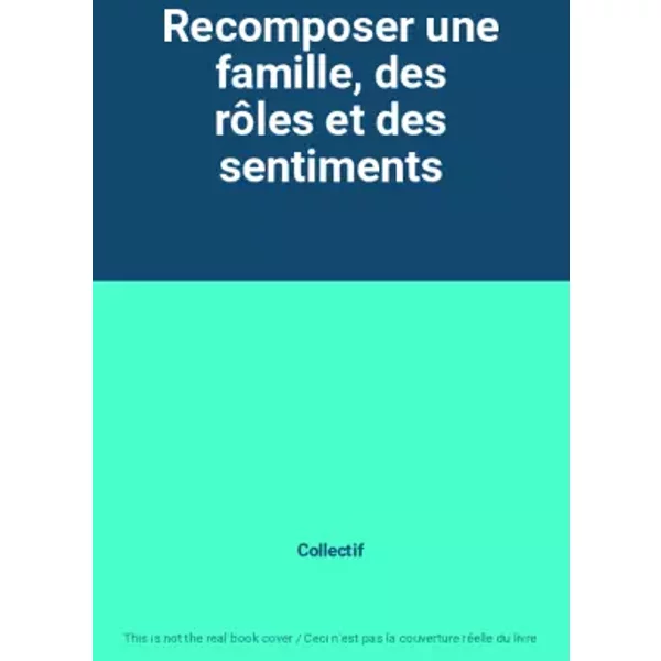 Recomposer Une Famille, Des RôLes Et Des Sentiments - Collectif-image