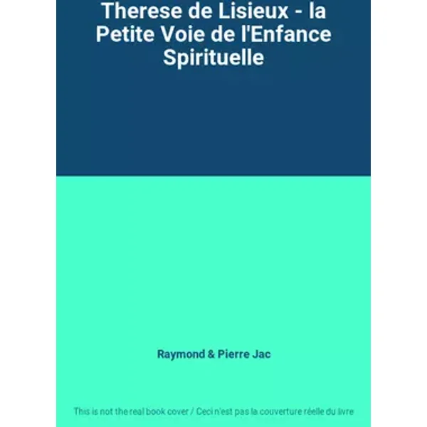 Therese de Lisieux - la Petite Voie de l'Enfance Spirituelle - Raymond & Pierre Jac