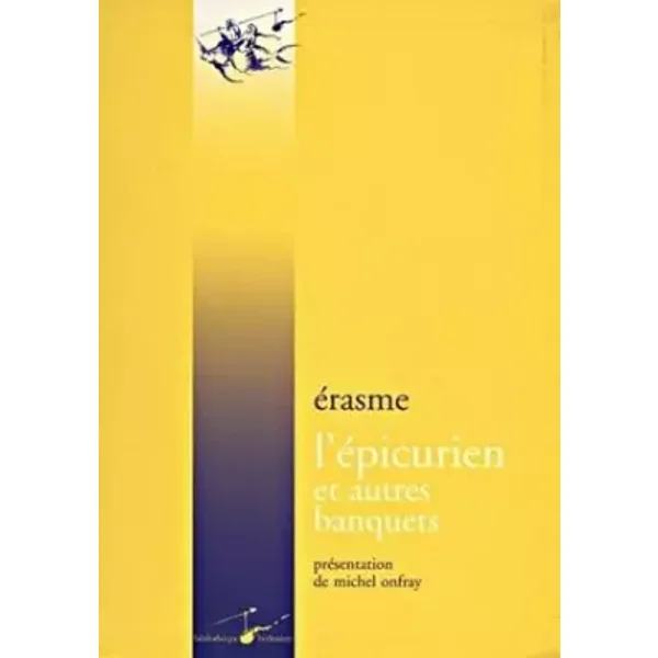 Le Banquet profane - Le Banquet religieux - L'Épicurien - Érasme, Michel Onfray