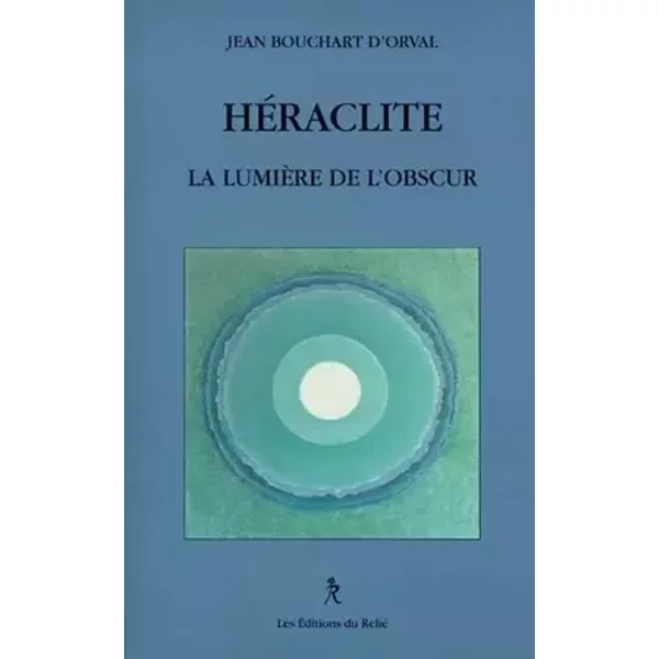Héraclite : La lumière de l'obscur - Jean Bouchart d'Orval