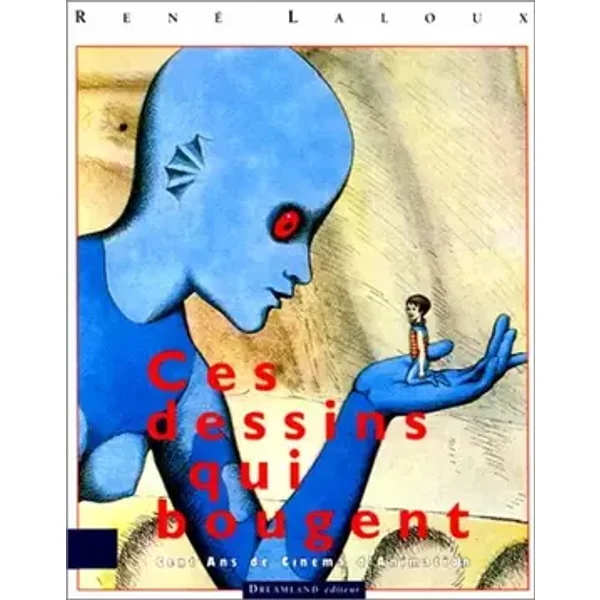 Ces dessins qui bougent : 1892-1992, cent ans de cinéma d'animation - René Laloux