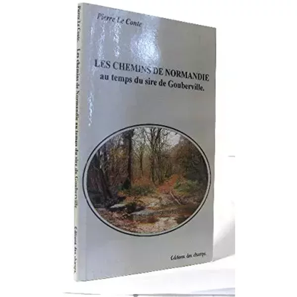 Les chemins de Normandie : Au temps du sire de Gouberville - Pierre Le Conte