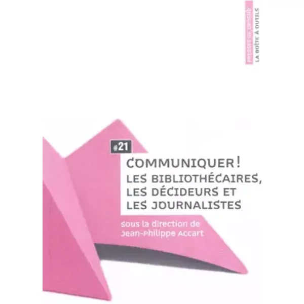 Communiquer ! : Les BibliothéCaires, Les DéCideurs Et Les Journalistes - Jean-Philippe Accart, Collectif-image