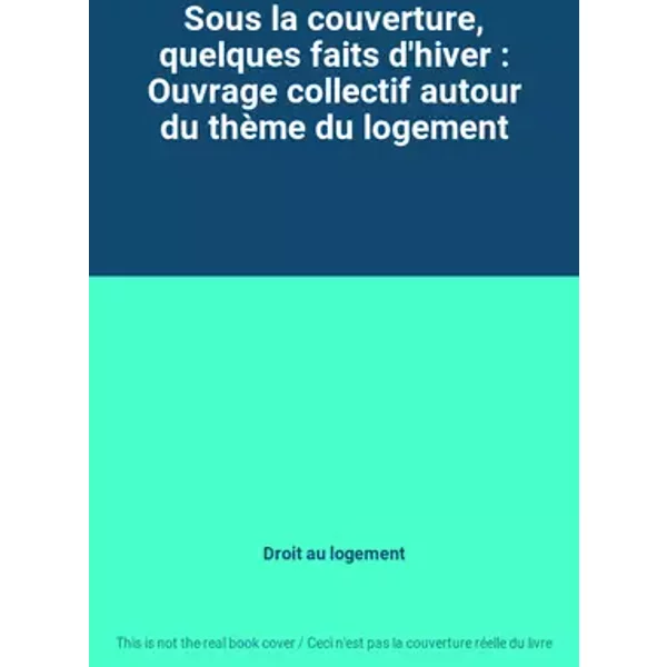 Sous la couverture, quelques faits d'hiver : Ouvrage collectif autour du thème du logement - Droit au logement