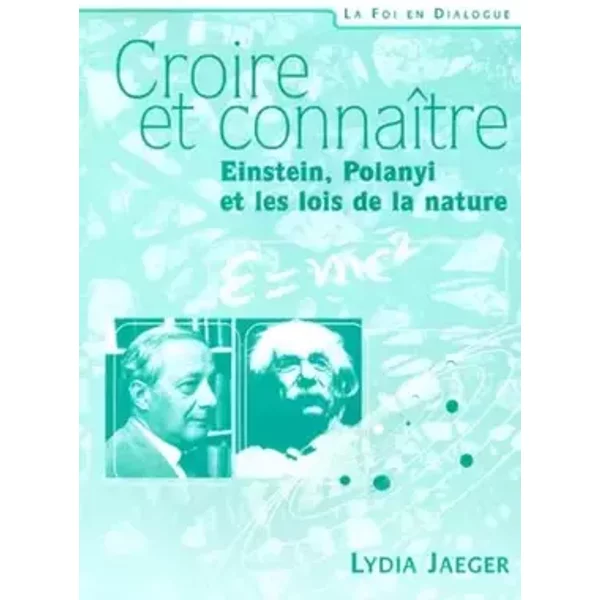 Croire Et Connaitre. Einstein, Polanyi Et Les Lois De La Nature - Lydia Jaeger