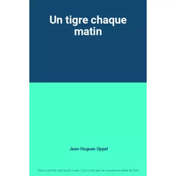 Un tigre chaque matin - Jean-Hugues Oppel