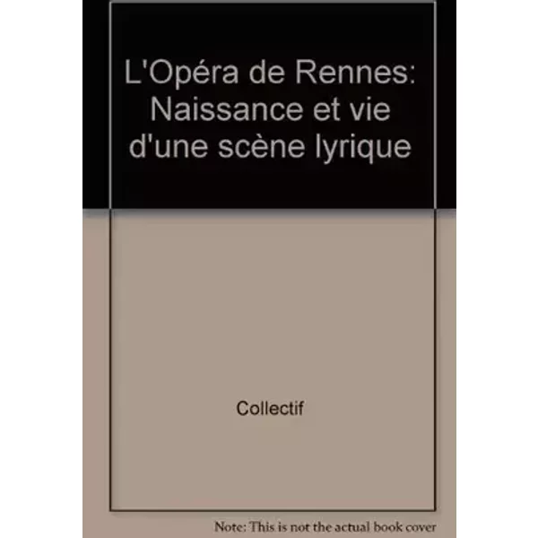 L'opéra de Rennes Naissance et vie d'une scène lyrique - Marie-Claire Mussat, Jean-Yves Andrieux, Daniel Bizeray