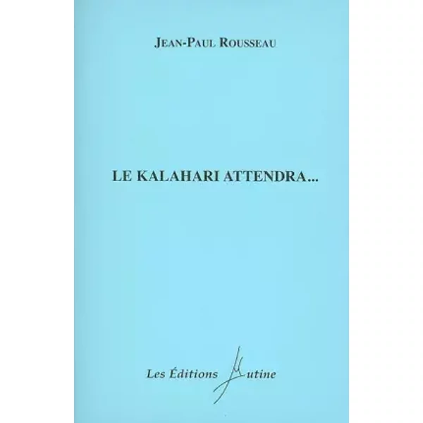 Le Kalahari attendra... - Jean-Paul Rousseau
