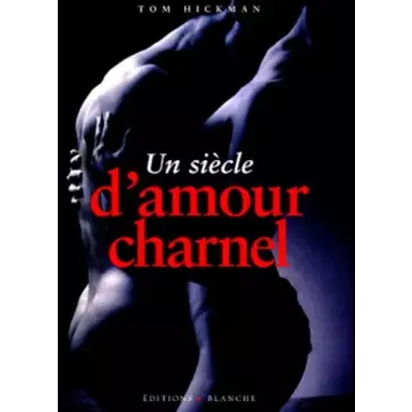 Un siècle d'amour charnel - Tom Hickman