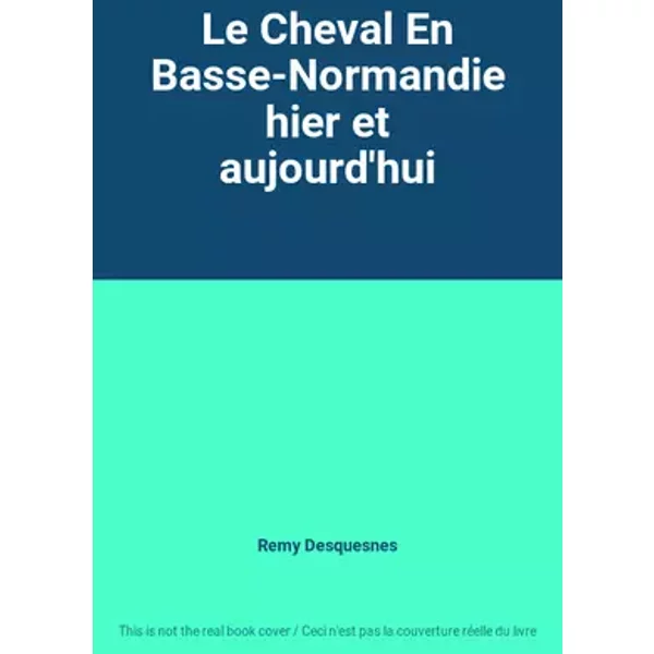 Le Cheval En Basse-Normandie hier et aujourd'hui - Remy Desquesnes