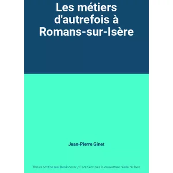 Les métiers d'autrefois à Romans-sur-Isère - Jean-Pierre Ginet