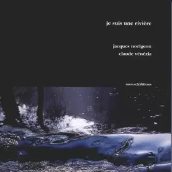 Je suis une rivière - Jacques Norigeon, Propos2éditions, Claude Vénézia