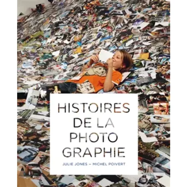 Histoires de la photographie - Julie Jones, Michel Poivert