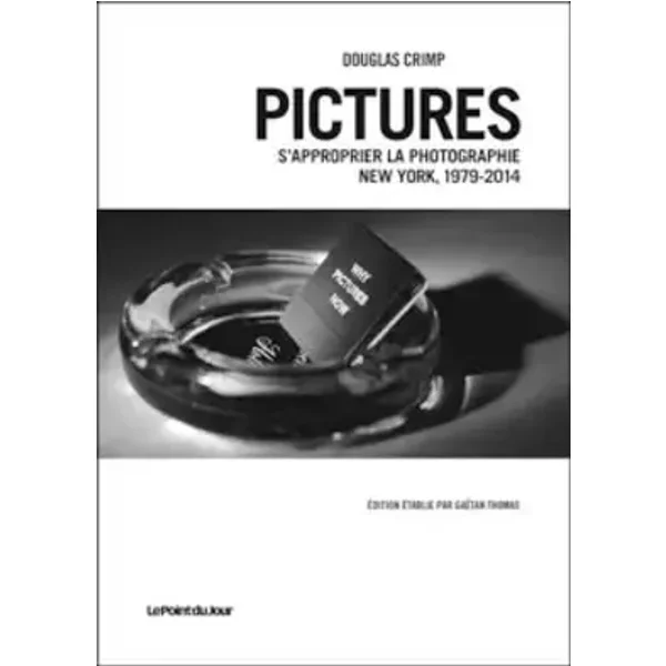 Pictures, S'approprier la photographie. New York 1979-2014 - Douglas Crimp