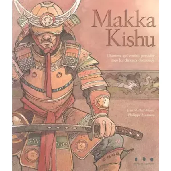 Makka Kishu : L'homme qui voulait posséder tous les chevaux du monde - Jean-Michel Morel, Philippe Moriaud