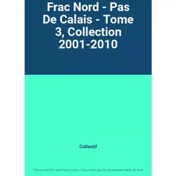 Frac Nord - Pas De Calais - Tome 3, Collection 2001-2010 - Collectif-image