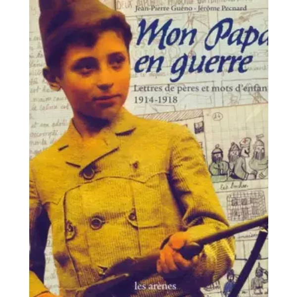 Mon Papa En Guerre : Lettres De PèRes Et Mots D'enfants, 1914-1918 - Jean-Pierre GuéNo, JéRôMe Pecnard-image