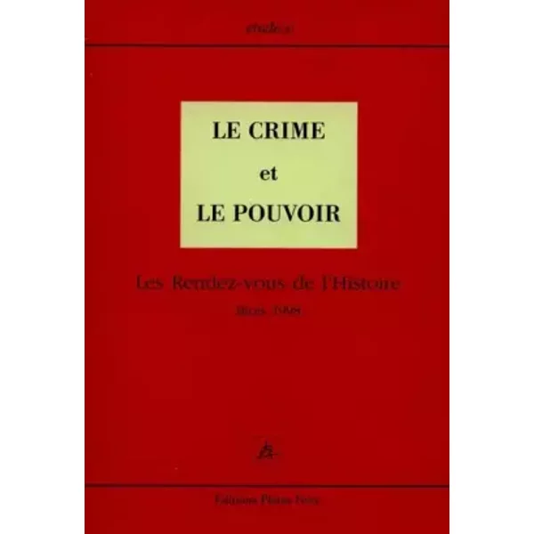 Le Crime et le pouvoir. Les rendez-vous de l'histoire, Blois 1998 - Francis Cheuvrier, Collectif, Jean Lacouture, Dominique Kalifa, Marc Ferro, René Rémond, Jean-Luc Domenach, Maurice Sartre