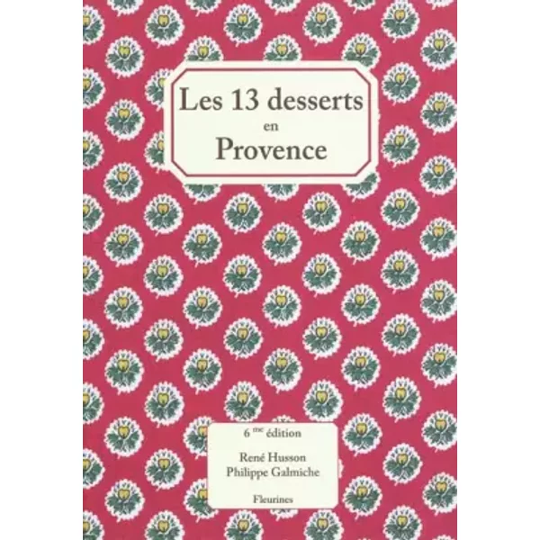 Les 13 treize desserts (de Noël) en Provence : nouvelle édition enrichie de 20 recettes de cuisine - René Husson, Philippe Galmiche